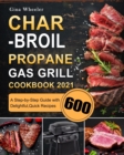 Image for Char-Broil Propane Gas Grill Cookbook 2021 : A Step-by-Step Guide with 600 Delightful, Quick Recipes