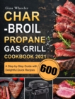 Image for Char-Broil Propane Gas Grill Cookbook 2021 : A Step-by-Step Guide with 600 Delightful, Quick Recipes