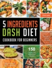 Image for 5 Ingredients Dash Diet Cookbook for Beginners 2021