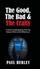 Image for The Good, The Bad and The Crafty : A Police Autobiography from the Robust 1970s to the Millennium