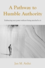 Image for A Pathway to Humble Authority : Embracing your power without being attached to it