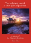Image for The Turbulent Past of a Little Piece of Paradise : A History Of The Charente-Maritime