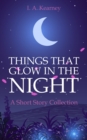 Image for Things That Glow in the Night - A Short Story Collection