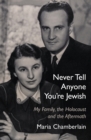 Image for Never tell anyone you&#39;re Jewish  : my family, the Holocaust and the aftermath