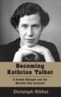 Image for Becoming Kathrine Talbot : A Jewish Refugee and the Novelist She Invented