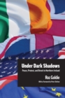 Image for Under Dark Shadows: Peace, Protest, and Brexit in Northern Ireland
