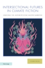 Image for Intersectional Futures in Climate Fiction: Undoing the Anthropocene Master Narrative
