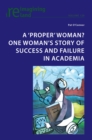 Image for A &#39;Proper&#39; Woman? One Woman&#39;s Story of Success and Failure in Academia : vol. 126