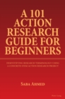 Image for A 101 Action Research Guide for Beginners: Demystifying Research Terminology Using a Concrete STEM Action Research Project