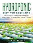 Image for Hydroponics For Beginners : The Essential Guide For Beginners To Easily Build DIY Hydroponic System At Home