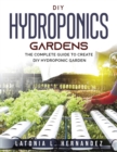 Image for DIY Hydroponic Gardens : The Complete Guide to create DIY Hydroponic Garden