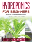 Image for Hydroponics For Beginners : Easy And Affordable Ways To Build Your Own Hydroponic System