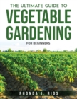 Image for The Ultimate Guide to Vegetable Gardening : For beginners