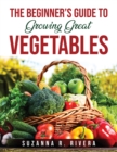 Image for The Beginner&#39;s Guide to Growing Great Vegetables