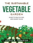 Image for The Sustainable Vegetable Garden : Guide to Healthy Soil and Higher Yields