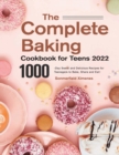 Image for The Complete Baking Cookbook for Teens 2022ï¼š1000-Day Sweet and Delicious Recipes for Teenagers to Bake, Share and Eat!