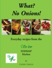 Image for What? No Onions!: Everyday recipes from the So low FODMAP Kitchen