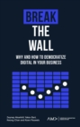 Image for Break the wall  : why and how to democratize digital in your business