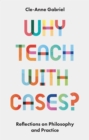 Image for Why teach with cases?  : reflections on philosophy and practice