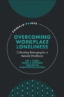 Image for Overcoming workplace loneliness  : cultivating belonging for a remote workforce