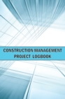 Image for Construction Management Project Logbook : Amazing Gift Idea Construction Site Daily Keeper to Record Workforce, Tasks, Schedules, Construction Daily Report and Many Many More