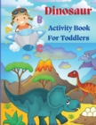 Image for Dinosaur Acivity Book for Toddlers : Dinosaurs Activity Book For Kids, Coloring, Dot to Dot, Mazes, and More!