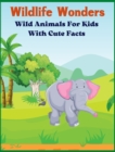 Image for Wildlife Wonders - Wild Animals For Kids With Cute Facts : Fascinating Animal Book With Curiosities For Kids And Toddlers l My First Animal Encyclopedia