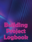 Image for Building Project Logbook : Construction Site Daily to Record Workforce, Tasks, Schedules, Construction Daily Report Perfect for Chief Engineer