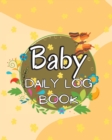 Image for Baby&#39;s Daily Log Book : Keep Track of Newborn&#39;s Feedings Patterns, Record Supplies Needed, Sleep Times, Diapers And Activities