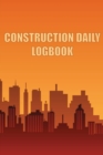 Image for Construction Daily Logbook : Amazing Gift Idea for Foremen, Construction Site Managers Construction Site Daily Tracker to Record Workforce, Tasks, Schedules, Construction Daily Report