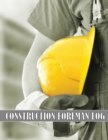 Image for Construction Foreman Log : Amazing Gift Idea for Foremen, Construction Site Managers Tracker to Record Workforce, Tasks, Schedules, Construction Daily Report and Many Many More for Your Project