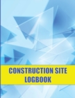 Image for Construction Site Logbook : Perfect for Foremen, Construction Site Managers Construction Daily Tracker to Record Workforce, Tasks, Schedules and Many More