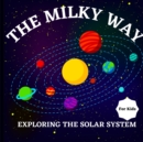 Image for The Milky Way Book for Kids (Exploring The Solar System) : A Colorful Children&#39;s Book that is Both Educational and Entertaining, Filled with Interesting Facts, Images, and Creative Activities/ A Vibra