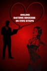Image for Online Dating Success in Five Steps : Practical Steps for Having Memorable Dates for Women and Men in the How to Succeed at Online Dating Guide