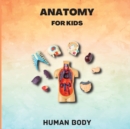Image for Anatomy for Kids (Human Body) : Human Body Introduction for Children Ages 5 and Up/Kids&#39; Guide to Human Anatomy (Science Book for Kids)