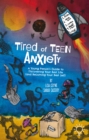 Image for Tired of teen anxiety  : a young person&#39;s guide to discovering your best life (and becoming your best self)