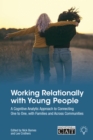 Image for Working relationally with young people  : a cognitive analytic approach to connecting one to one, with families and across communities