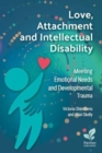 Image for Love, attachment and intellectual disability  : meeting emotional needs and developmental trauma