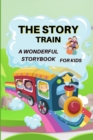 Image for The Story Train - a Wonderful Storybook for Kids : Great stories to read for kids Amazing Storybook with beautiful pictures and fairy-tales for kids creativity and imagination