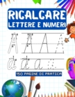 Image for Ricalcare Lettere E Numeri : 150 Pagine Di Pratica per Imparare L&#39;Alfabeto, Scrivere, Tracciare Lettere e NumerI