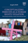 Image for Conceptualizing femicide as a human rights violation  : state responsibility under international law