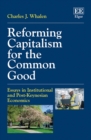 Image for Reforming capitalism for the common good  : essays in institutional and post-Keynesian economics