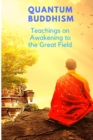 Image for Quantum Buddhism - Teachings on Awakening to the Great Field