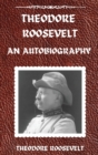 Image for Theodore Roosevelt : An Autobiography, Hardcover Version: An Autobiography: An Autobiography