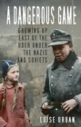 Image for A dangerous game  : growing up east of the Oder under the Nazis and Soviets