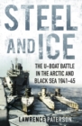 Image for Steel and ice  : the U-boat battle in the Arctic and Black Sea 1941-45