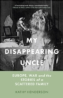 Image for My disappearing uncle  : Europe, war and the stories of a scattered family
