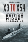 Image for X3 to X54: The History of the British Midget Submarine