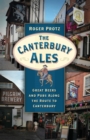 Image for The Canterbury Ales: Great Beers and Pubs Along the Route to Canterbury
