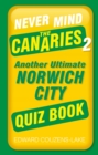 Image for Never Mind the Canaries 2 : Another Ultimate Norwich City Quiz Book